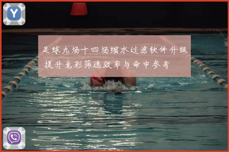 足球九场十四场缩水过滤软件升级 提升竞彩筛选效率与命中参考
