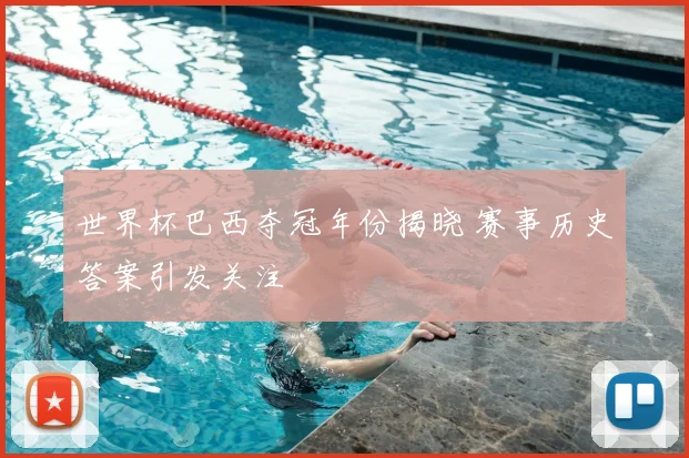 世界杯巴西夺冠年份揭晓 赛事历史答案引发关注