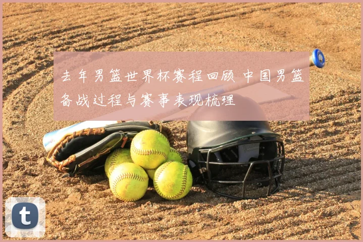 去年男篮世界杯赛程回顾 中国男篮备战过程与赛事表现梳理