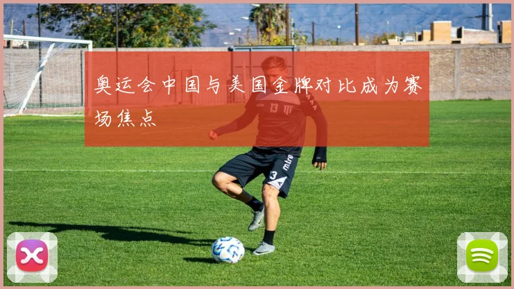 奥运会中国与美国金牌对比成为赛场焦点