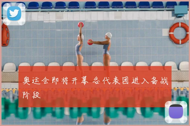 奥运会即将开幕 各代表团进入备战阶段
