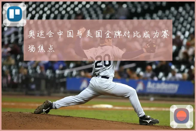 奥运会中国与美国金牌对比成为赛场焦点