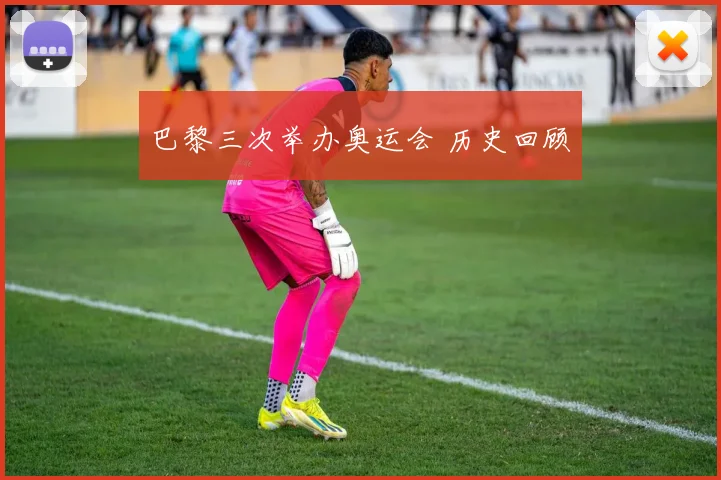 巴黎三次举办奥运会 历史回顾