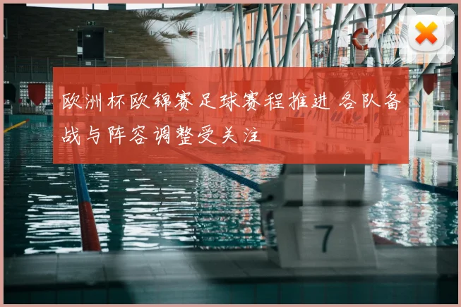 欧洲杯欧锦赛足球赛程推进 各队备战与阵容调整受关注