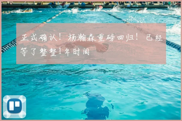 正式确认!杨瀚森重磅回归!已经等了整整1年时间