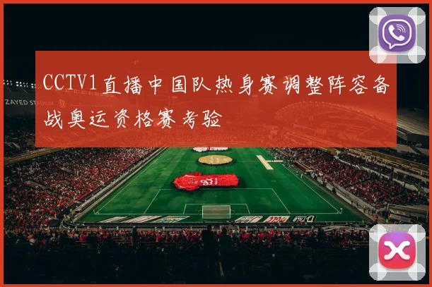 CCTV1直播中国队热身赛调整阵容备战奥运资格赛考验